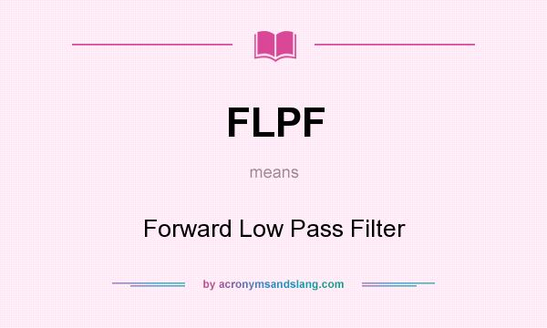 What does FLPF mean? It stands for Forward Low Pass Filter