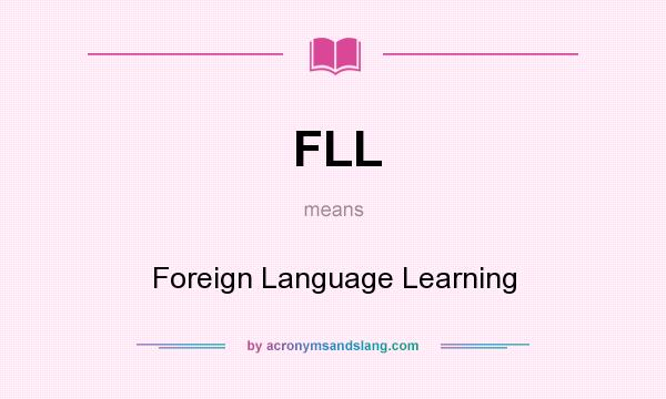 What does FLL mean? It stands for Foreign Language Learning