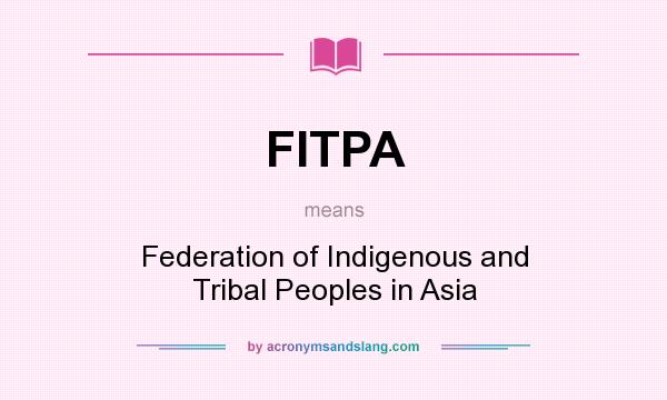 What does FITPA mean? It stands for Federation of Indigenous and Tribal Peoples in Asia