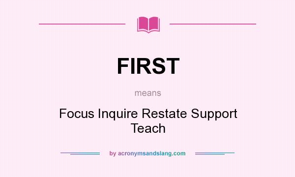 What does FIRST mean? It stands for Focus Inquire Restate Support Teach