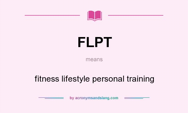 What does FLPT mean? It stands for fitness lifestyle personal training