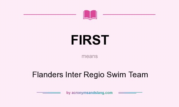What does FIRST mean? It stands for Flanders Inter Regio Swim Team