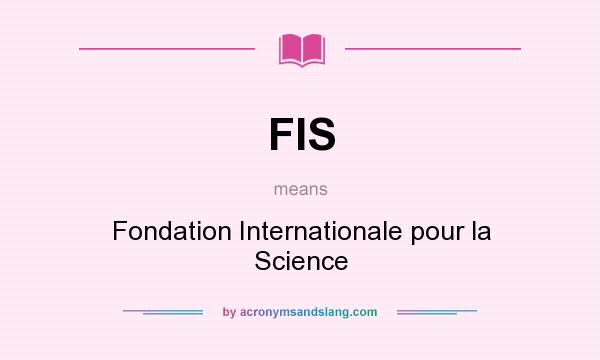 What does FIS mean? It stands for Fondation Internationale pour la Science