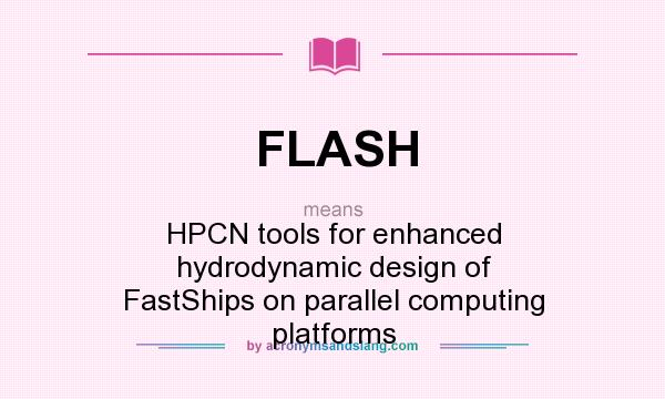 What does FLASH mean? It stands for HPCN tools for enhanced hydrodynamic design of FastShips on parallel computing platforms
