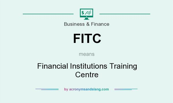 What does FITC mean? It stands for Financial Institutions Training Centre