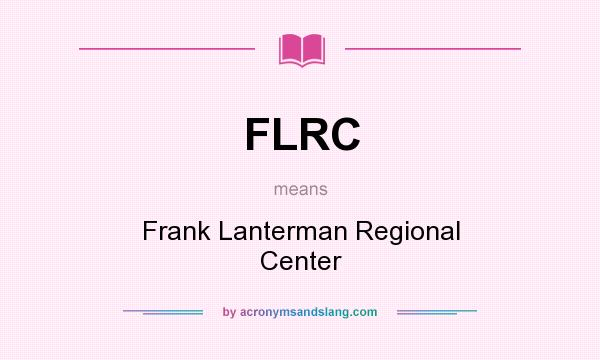 What does FLRC mean? It stands for Frank Lanterman Regional Center