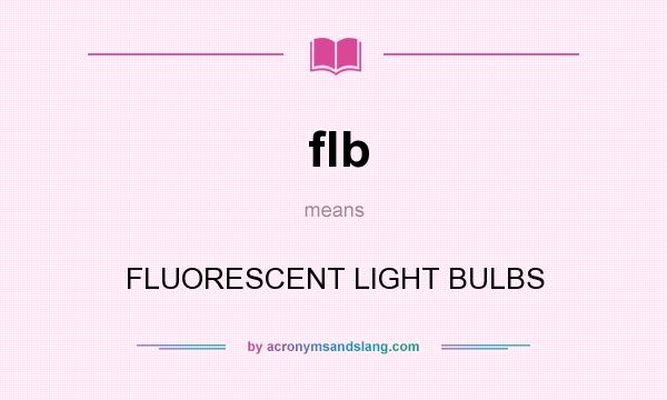 What does flb mean? It stands for FLUORESCENT LIGHT BULBS