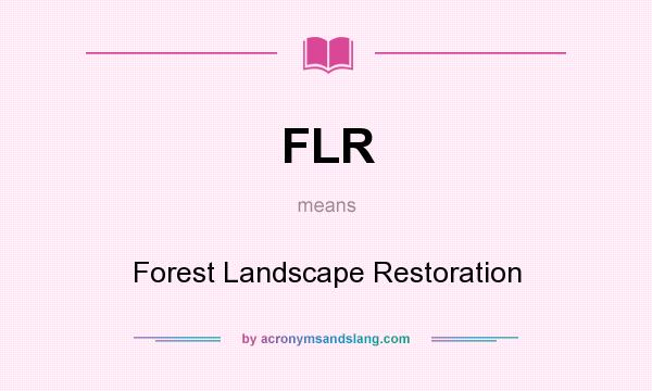 What does FLR mean? It stands for Forest Landscape Restoration