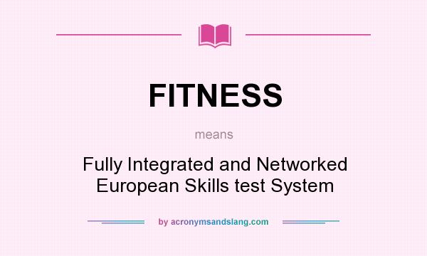 What does FITNESS mean? It stands for Fully Integrated and Networked European Skills test System