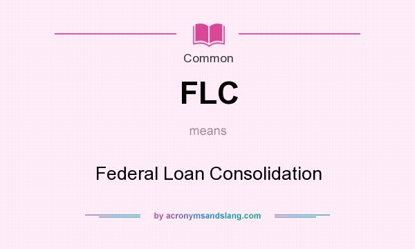 What does FLC mean? It stands for Federal Loan Consolidation