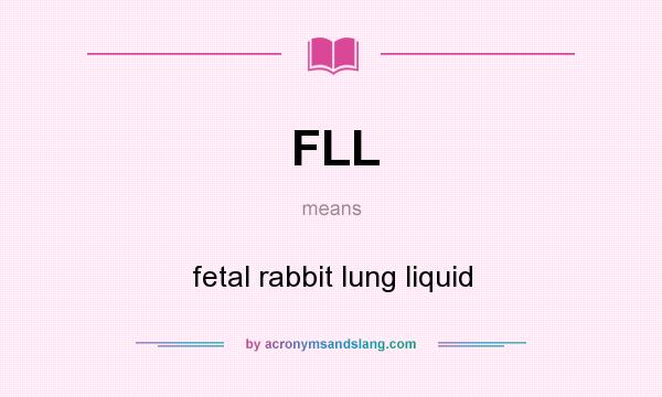 What does FLL mean? It stands for fetal rabbit lung liquid
