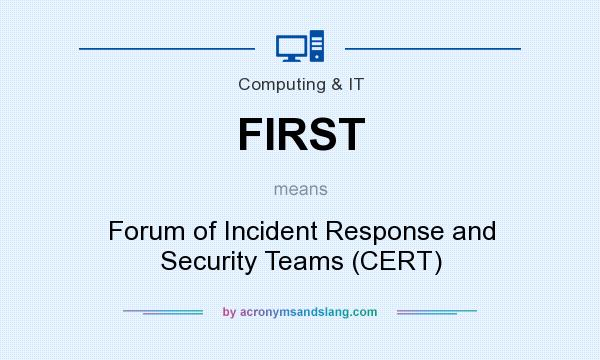 What does FIRST mean? It stands for Forum of Incident Response and Security Teams (CERT)