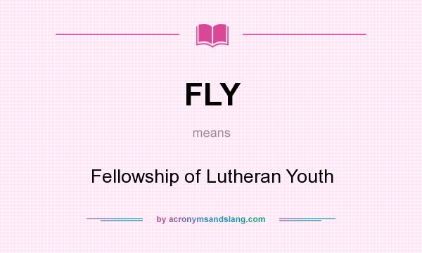 What does FLY mean? It stands for Fellowship of Lutheran Youth