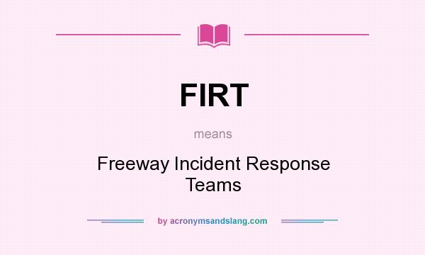 What does FIRT mean? It stands for Freeway Incident Response Teams