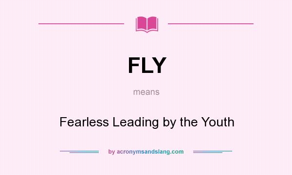 What does FLY mean? It stands for Fearless Leading by the Youth