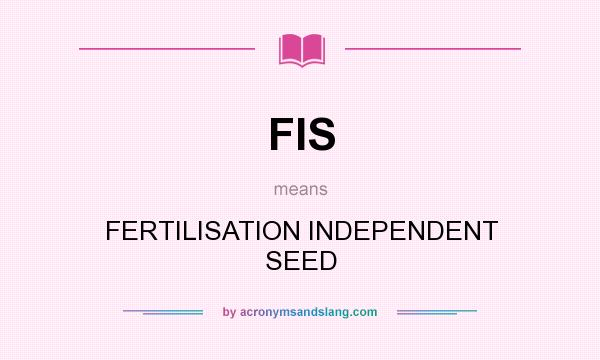 What does FIS mean? It stands for FERTILISATION INDEPENDENT SEED