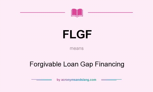 What does FLGF mean? It stands for Forgivable Loan Gap Financing