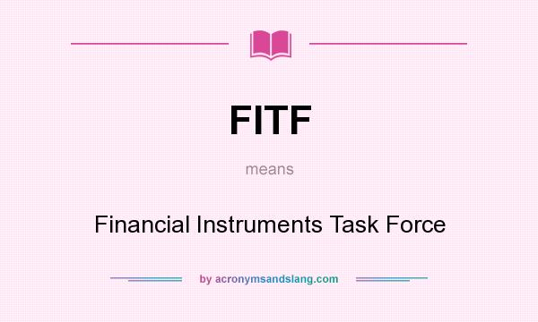 What does FITF mean? It stands for Financial Instruments Task Force
