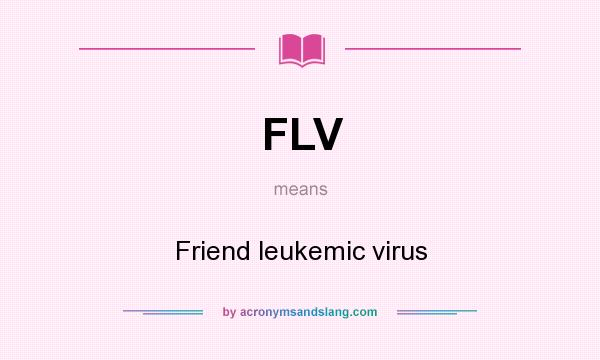 What does FLV mean? It stands for Friend leukemic virus
