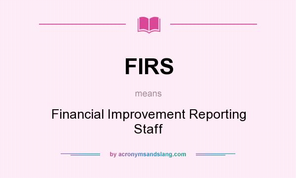 What does FIRS mean? It stands for Financial Improvement Reporting Staff