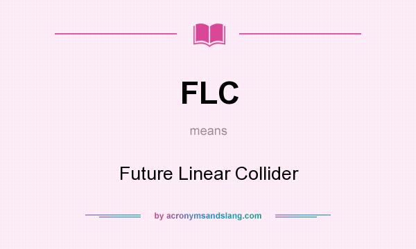 What does FLC mean? It stands for Future Linear Collider
