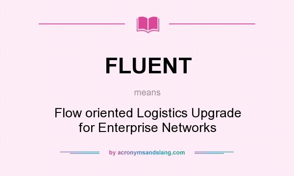 What does FLUENT mean? It stands for Flow oriented Logistics Upgrade for Enterprise Networks