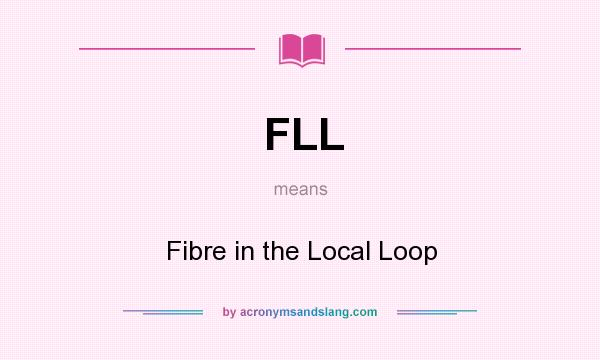 What does FLL mean? It stands for Fibre in the Local Loop