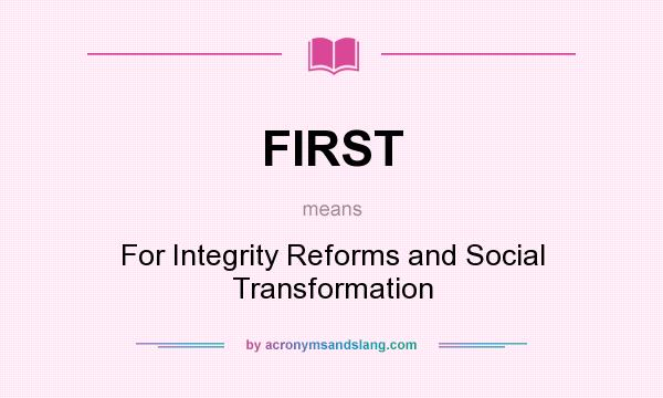 What does FIRST mean? It stands for For Integrity Reforms and Social Transformation