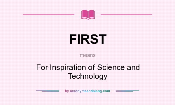 What does FIRST mean? It stands for For Inspiration of Science and Technology