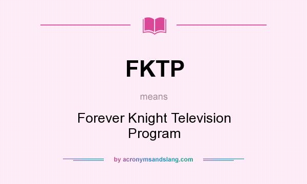 What does FKTP mean? It stands for Forever Knight Television Program