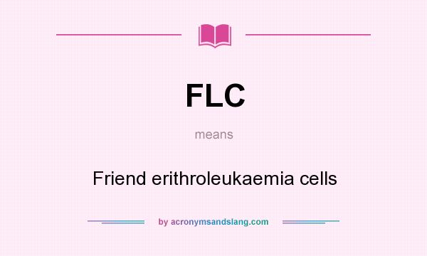 What does FLC mean? It stands for Friend erithroleukaemia cells