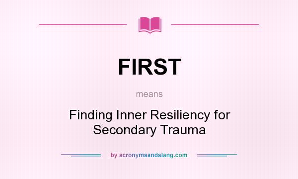 What does FIRST mean? It stands for Finding Inner Resiliency for Secondary Trauma