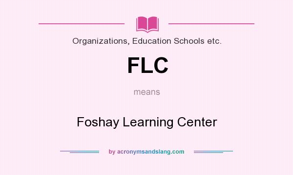 What does FLC mean? It stands for Foshay Learning Center