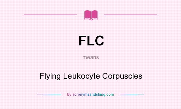What does FLC mean? It stands for Flying Leukocyte Corpuscles