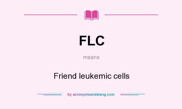 What does FLC mean? It stands for Friend leukemic cells