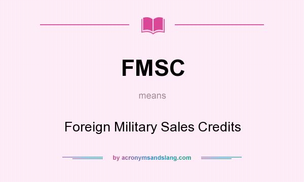 What does FMSC mean? It stands for Foreign Military Sales Credits