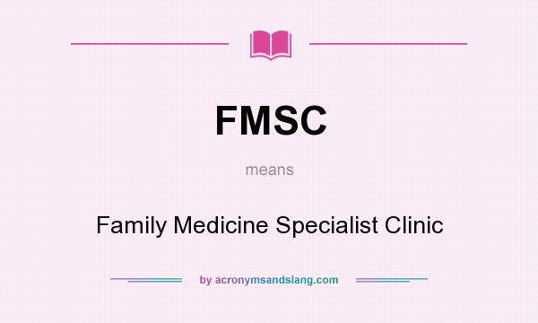 What does FMSC mean? It stands for Family Medicine Specialist Clinic