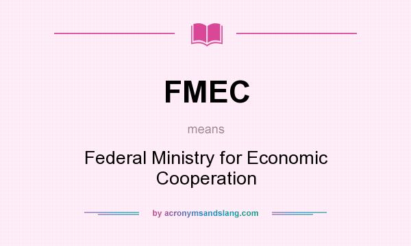 What does FMEC mean? It stands for Federal Ministry for Economic Cooperation