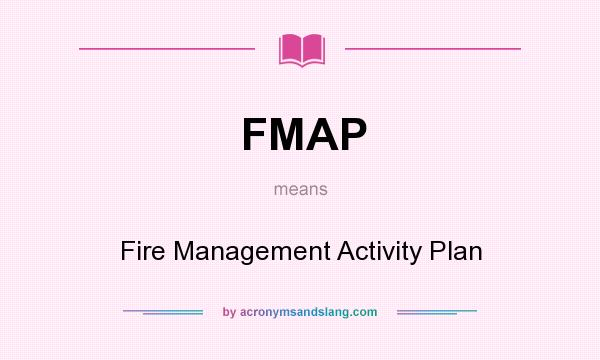 What does FMAP mean? It stands for Fire Management Activity Plan