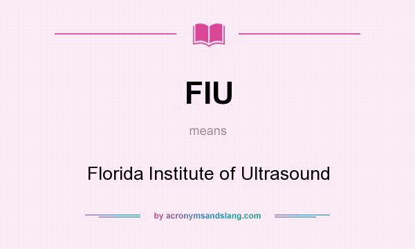 What does FIU mean? It stands for Florida Institute of Ultrasound