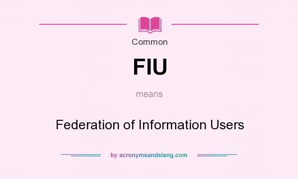 What does FIU mean? It stands for Federation of Information Users