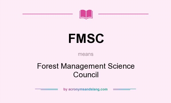What does FMSC mean? It stands for Forest Management Science Council