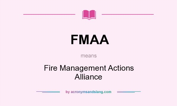 What does FMAA mean? It stands for Fire Management Actions Alliance