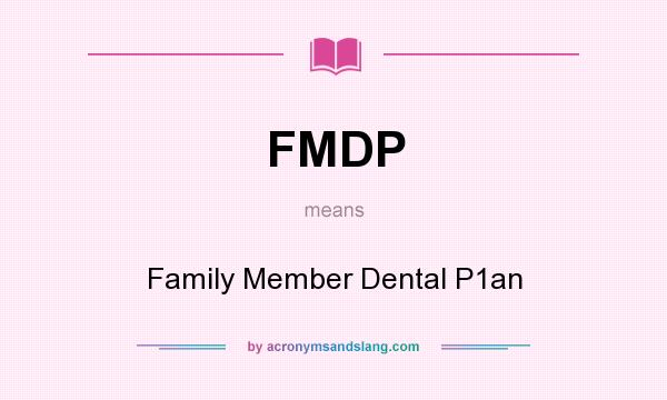 What does FMDP mean? It stands for Family Member Dental P1an