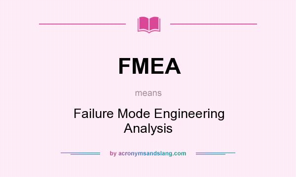 What does FMEA mean? It stands for Failure Mode Engineering Analysis