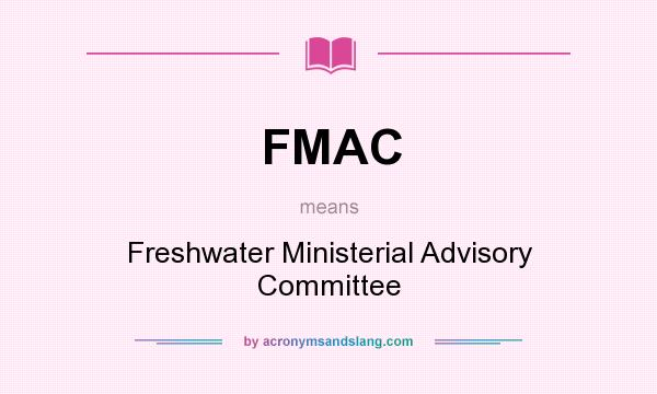 What does FMAC mean? It stands for Freshwater Ministerial Advisory Committee