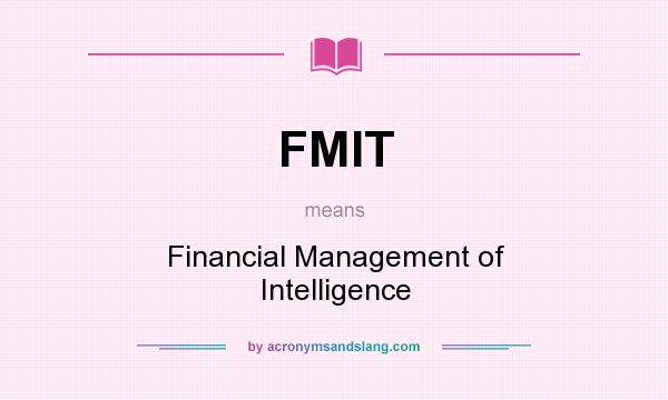 What does FMIT mean? It stands for Financial Management of Intelligence