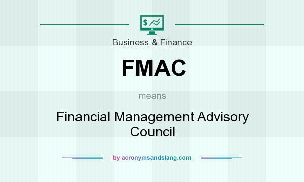 What does FMAC mean? It stands for Financial Management Advisory Council