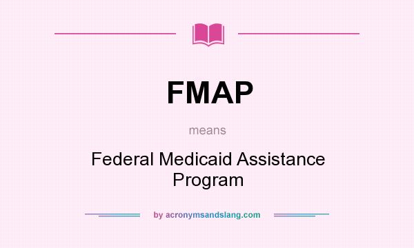 What does FMAP mean? It stands for Federal Medicaid Assistance Program