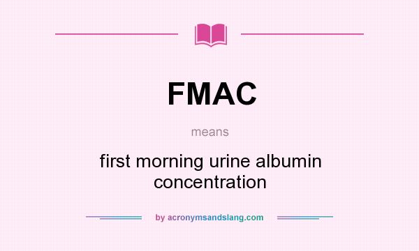 What does FMAC mean? It stands for first morning urine albumin concentration